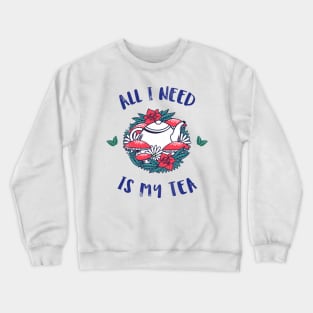All I need is tea Crewneck Sweatshirt